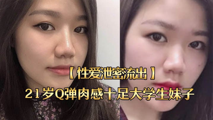 21岁大学生肉感Q弹，泄密流出无套内射粉嫩紧致小穴