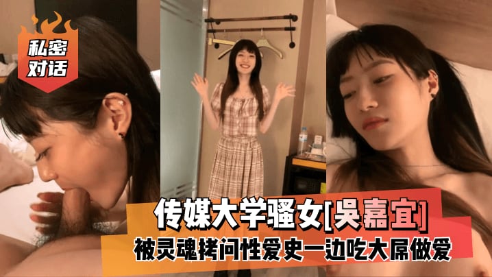 XEWZ-308 私密对话传媒大学骚女吴嘉宜被灵魂拷问性爱史