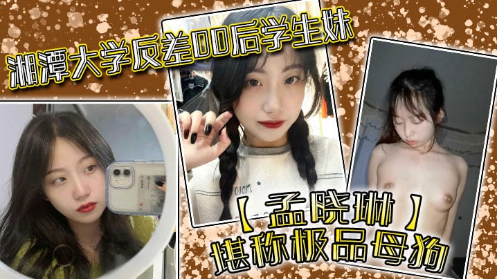 PSSX-435 湘潭大学反差00后学生妹孟晓琳堪称极品母狗白天在学校是乖学生晚上在家是小母狗被开发的很好