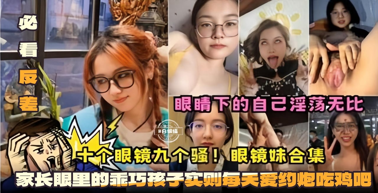 GWD-622 必看反差十个眼镜九个骚眼镜妹合集-眼镜下的自己淫荡无比家长眼里的乖巧孩子实则每天爱约炮吃鸡巴