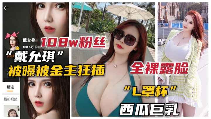 GAI-435 100万粉L杯巨乳网红“戴允琪”全裸露脸被土豪操.女神终于泄露了