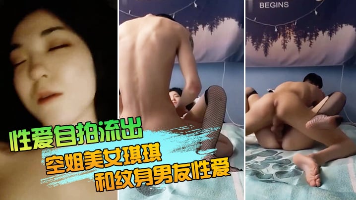 OJQ-751 空姐美女琪琪和纹身男友性爱自拍流出_网状黑丝长腿_连续抽插操出白浆高潮_完美露脸