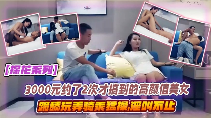 OKLZ-832 探花系列3000元约了2次才搞到的高颜值美女跪舔玩弄骑乘猛操淫叫不止